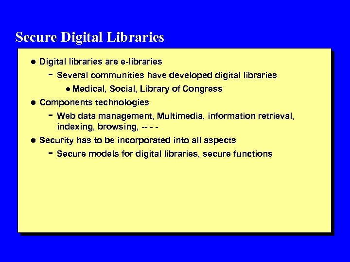 Secure Digital Libraries l Digital libraries are e-libraries - Several communities have developed digital