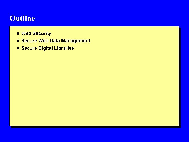 Outline l Web Security l Secure Web Data Management l Secure Digital Libraries 