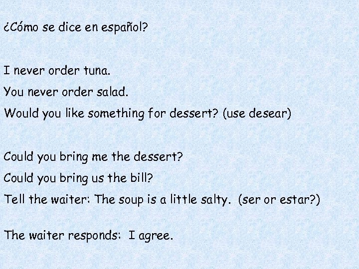 ¿Cómo se dice en español? I never order tuna. You never order salad. Would