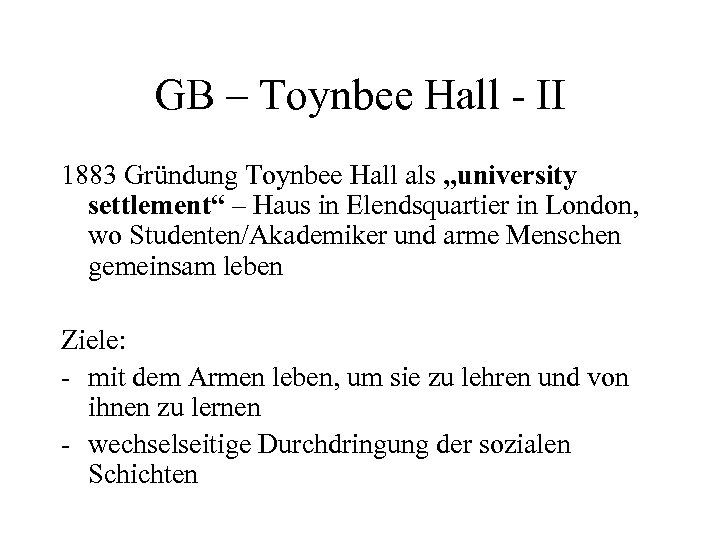 GB – Toynbee Hall - II 1883 Gründung Toynbee Hall als „university settlement“ –