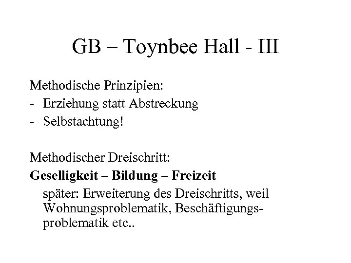 GB – Toynbee Hall - III Methodische Prinzipien: - Erziehung statt Abstreckung - Selbstachtung!