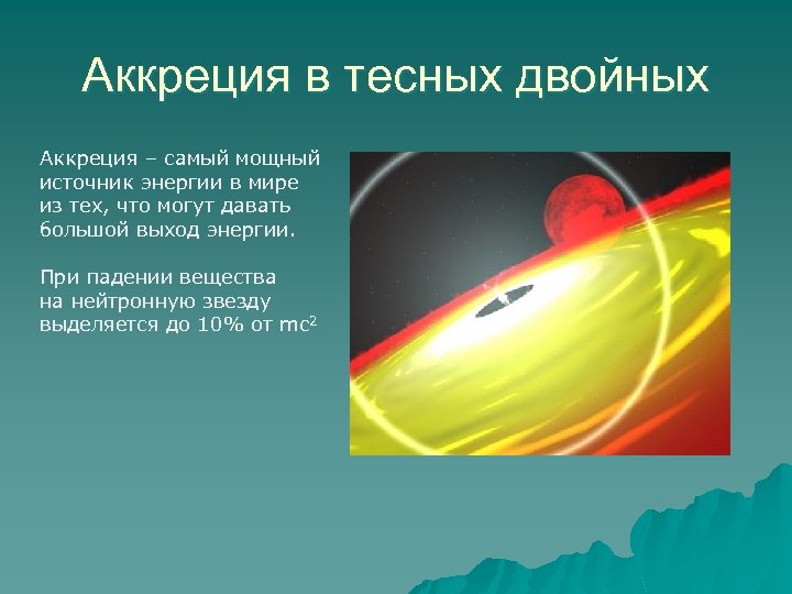 Аккреция в тесных двойных Аккреция – самый мощный источник энергии в мире из тех,
