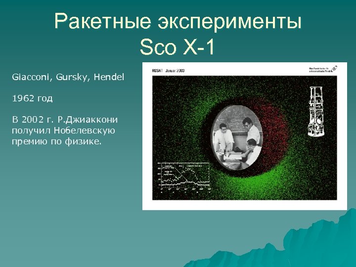 Ракетные эксперименты Sco X-1 Giacconi, Gursky, Hendel 1962 год В 2002 г. Р. Джиаккони