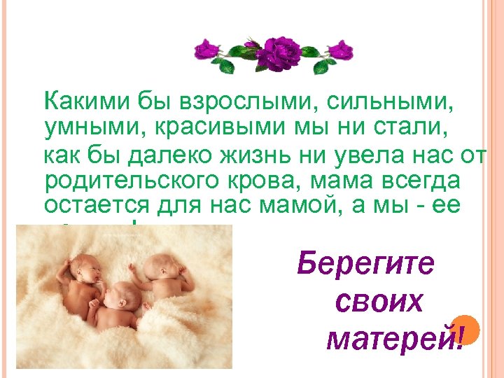 Какими бы взрослыми, сильными, умными, красивыми мы ни стали, как бы далеко жизнь ни