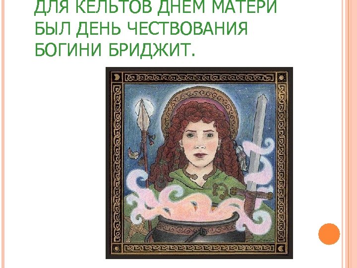 ДЛЯ КЕЛЬТОВ ДНЕМ МАТЕРИ БЫЛ ДЕНЬ ЧЕСТВОВАНИЯ БОГИНИ БРИДЖИТ. 