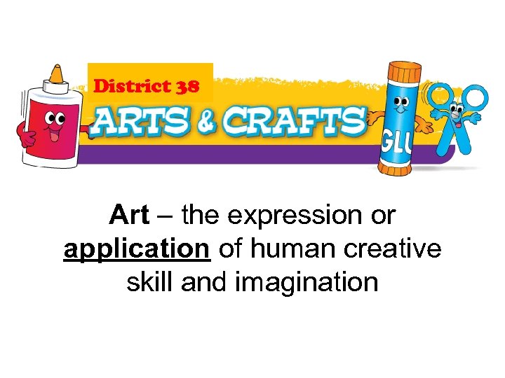 District 38 Art – the expression or application of human creative skill and imagination