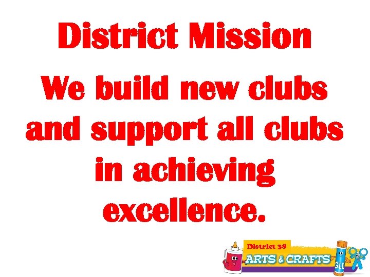 District Mission We build new clubs and support all clubs in achieving excellence. District