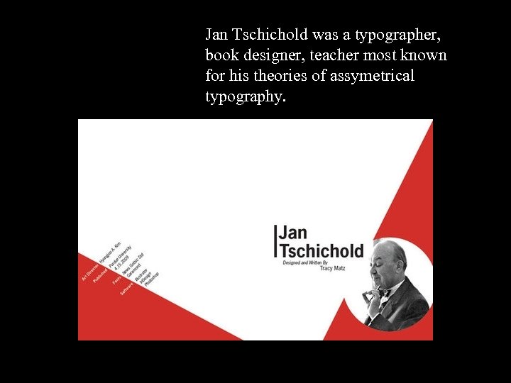 Jan Tschichold was a typographer, book designer, teacher most known for his theories of