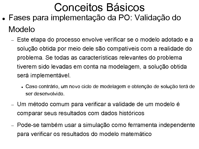 Conceitos Básicos Fases para implementação da PO: Validação do Modelo Este etapa do processo