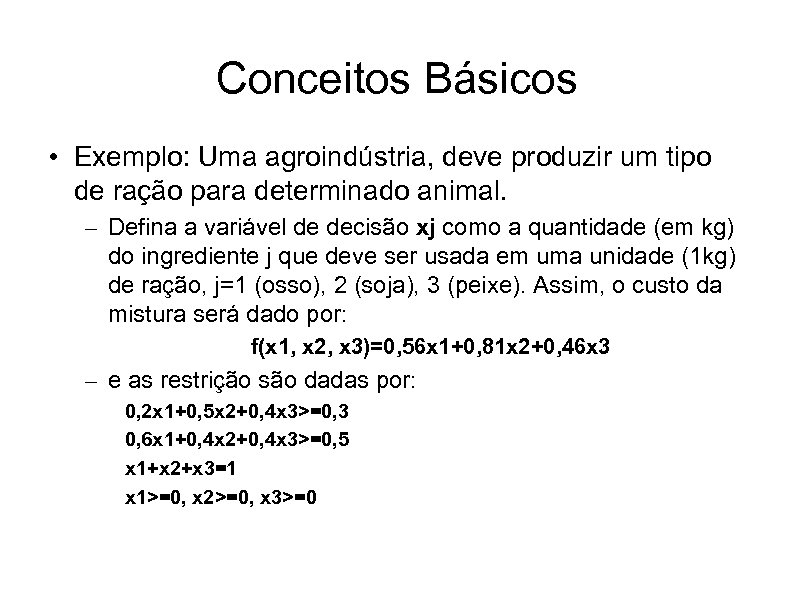 Conceitos Básicos • Exemplo: Uma agroindústria, deve produzir um tipo de ração para determinado