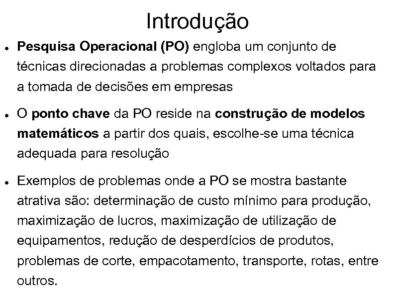 Introdução Pesquisa Operacional (PO) engloba um conjunto de técnicas direcionadas a problemas complexos voltados