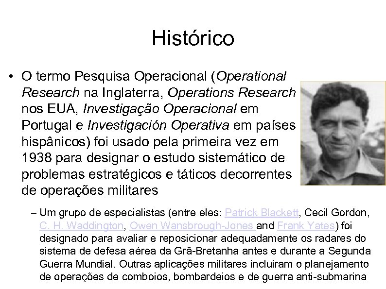 Histórico • O termo Pesquisa Operacional (Operational Research na Inglaterra, Operations Research nos EUA,