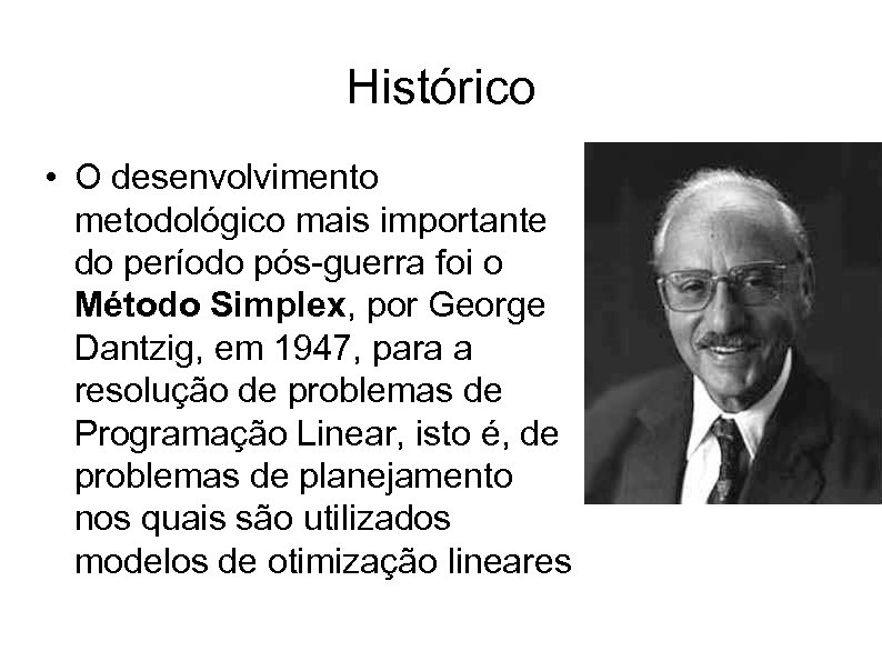 Histórico • O desenvolvimento metodológico mais importante do período pós-guerra foi o Método Simplex,