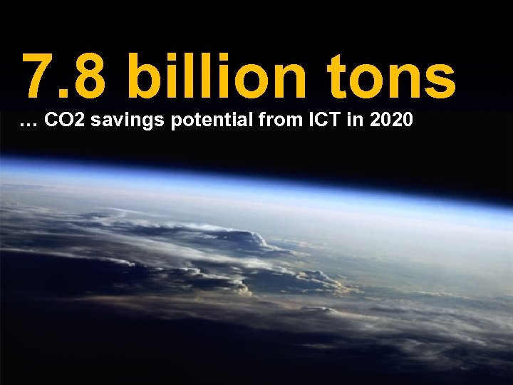 7. 8 billion tons … CO 2 savings potential from ICT in 2020 