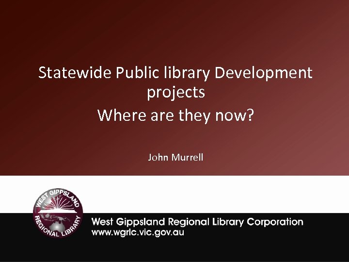 Statewide Public library Development projects Where are they now? John Murrell 