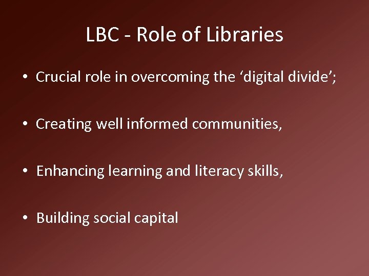 LBC - Role of Libraries • Crucial role in overcoming the ‘digital divide’; •