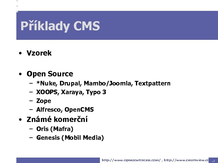 Příklady CMS • Vzorek • Open Source – – *Nuke, Drupal, Mambo/Joomla, Textpattern XOOPS,