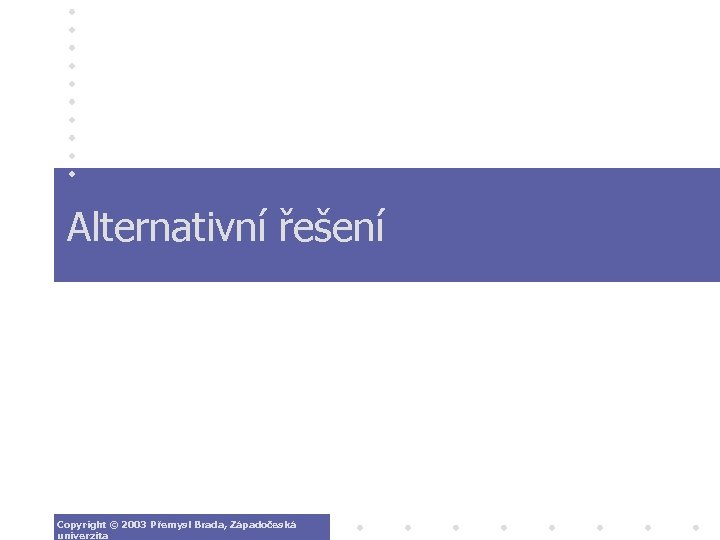 Alternativní řešení Copyright © 2003 Přemysl Brada, Západočeská univerzita 