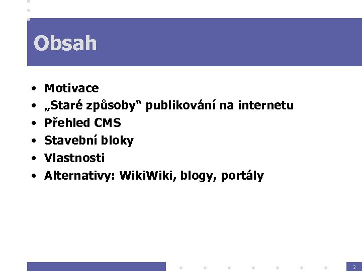 Obsah • • • Motivace „Staré způsoby“ publikování na internetu Přehled CMS Stavební bloky
