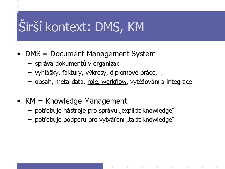 Širší kontext: DMS, KM • DMS = Document Management System – správa dokumentů v