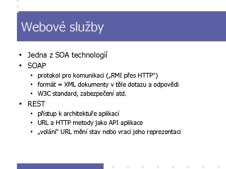 Webové služby • Jedna z SOA technologií • SOAP • protokol pro komunikaci („RMI