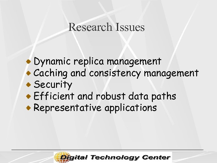 Research Issues Dynamic replica management Caching and consistency management Security Efficient and robust data