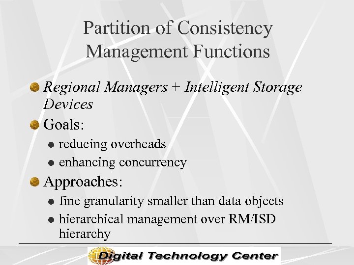 Partition of Consistency Management Functions Regional Managers + Intelligent Storage Devices Goals: reducing overheads