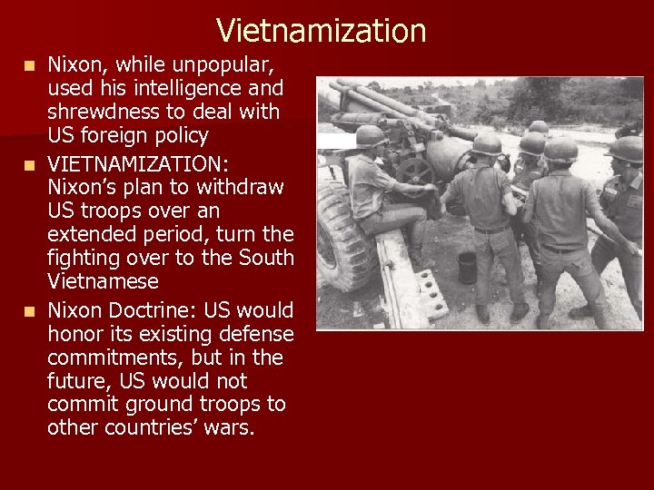 Vietnamization Nixon, while unpopular, used his intelligence and shrewdness to deal with US foreign