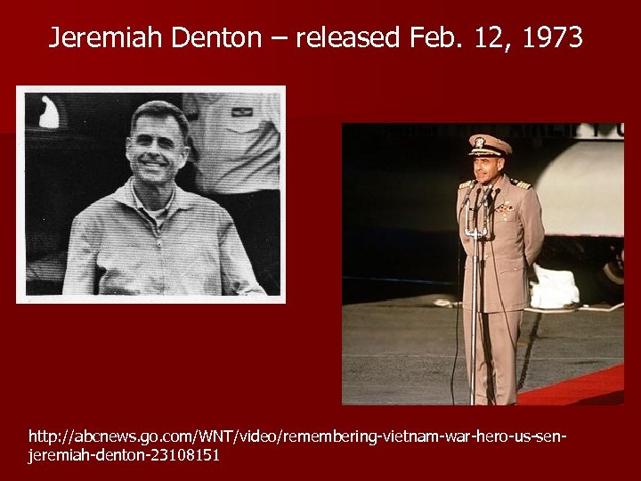 Jeremiah Denton – released Feb. 12, 1973 http: //abcnews. go. com/WNT/video/remembering-vietnam-war-hero-us-senjeremiah-denton-23108151 