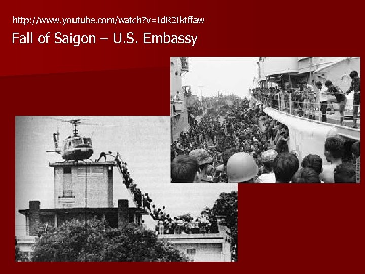 http: //www. youtube. com/watch? v=Id. R 2 Iktffaw Fall of Saigon – U. S.