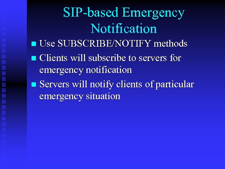 SIP-based Emergency Notification Use SUBSCRIBE/NOTIFY methods n Clients will subscribe to servers for emergency