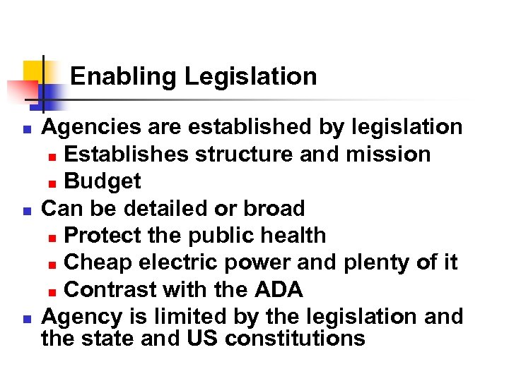 Enabling Legislation n Agencies are established by legislation n Establishes structure and mission n