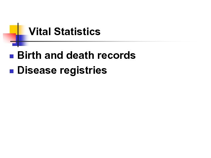 Vital Statistics Birth and death records n Disease registries n 