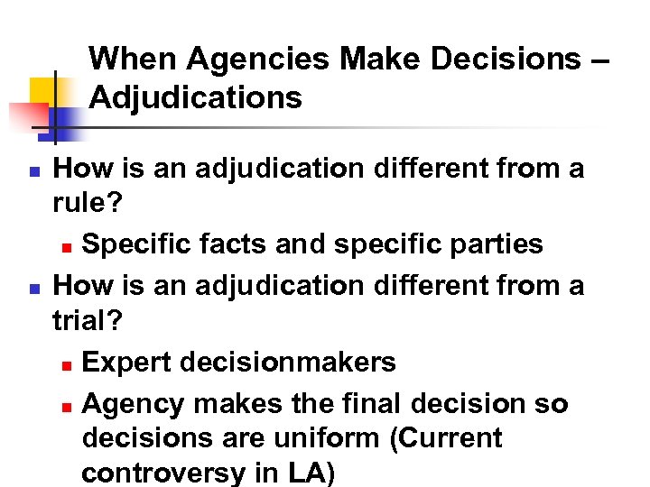 When Agencies Make Decisions – Adjudications n n How is an adjudication different from
