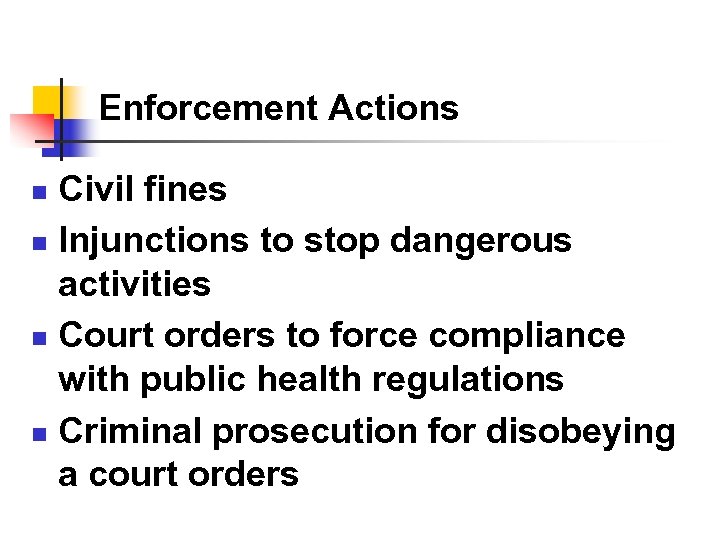 Enforcement Actions Civil fines n Injunctions to stop dangerous activities n Court orders to