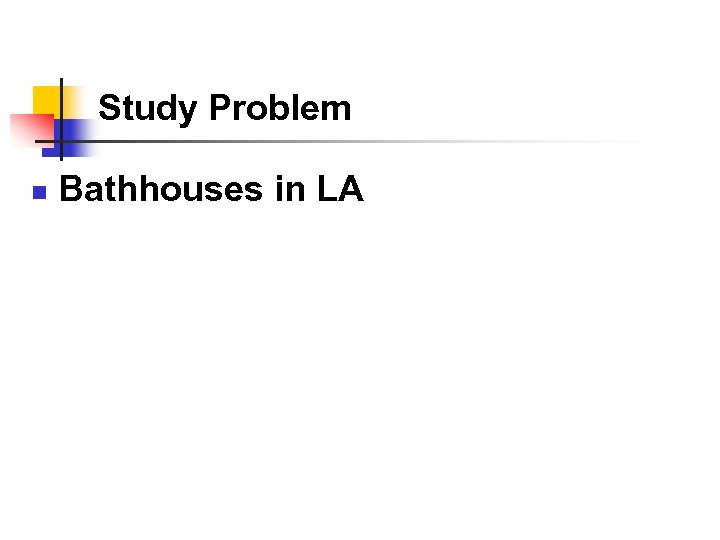 Study Problem n Bathhouses in LA 