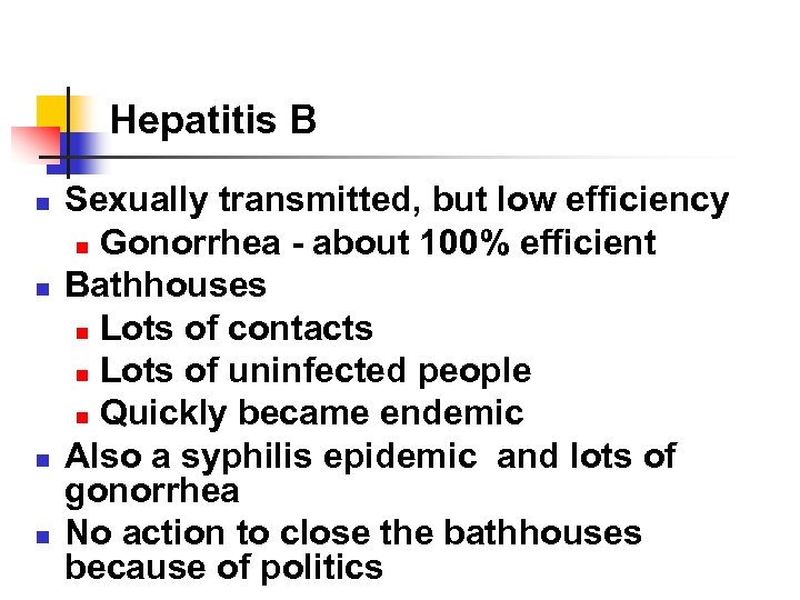 Hepatitis B n n Sexually transmitted, but low efficiency n Gonorrhea - about 100%
