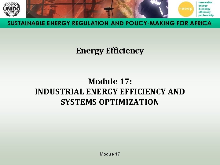 SUSTAINABLE ENERGY REGULATION AND POLICY-MAKING FOR AFRICA Energy Efficiency Module 17: INDUSTRIAL ENERGY EFFICIENCY