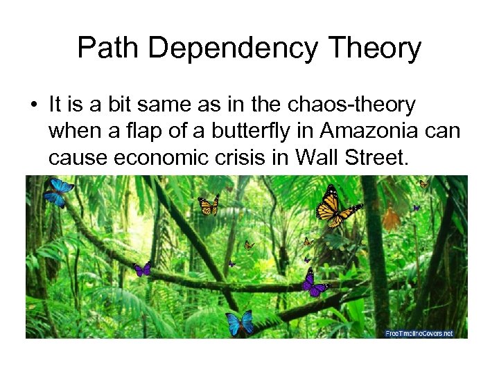 Path Dependency Theory • It is a bit same as in the chaos-theory when