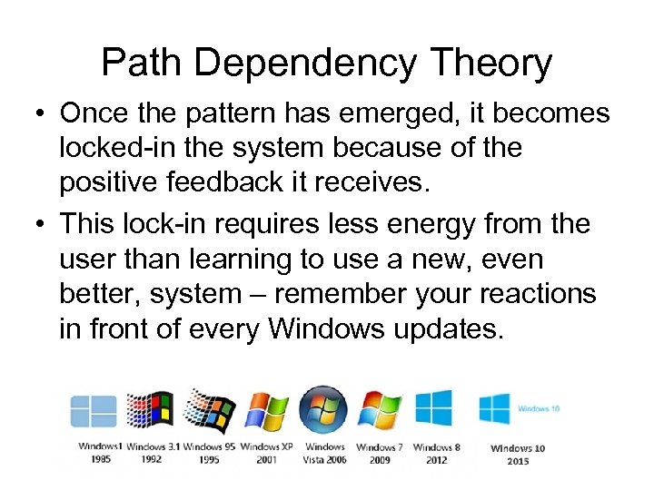 Path Dependency Theory • Once the pattern has emerged, it becomes locked-in the system