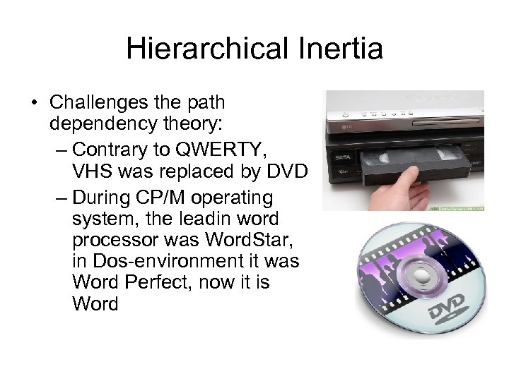 Hierarchical Inertia • Challenges the path dependency theory: – Contrary to QWERTY, VHS was