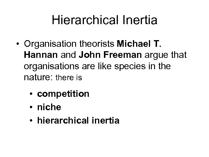 Hierarchical Inertia • Organisation theorists Michael T. Hannan and John Freeman argue that organisations