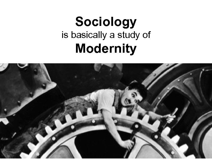 Sociology is basically a study of Modernity 
