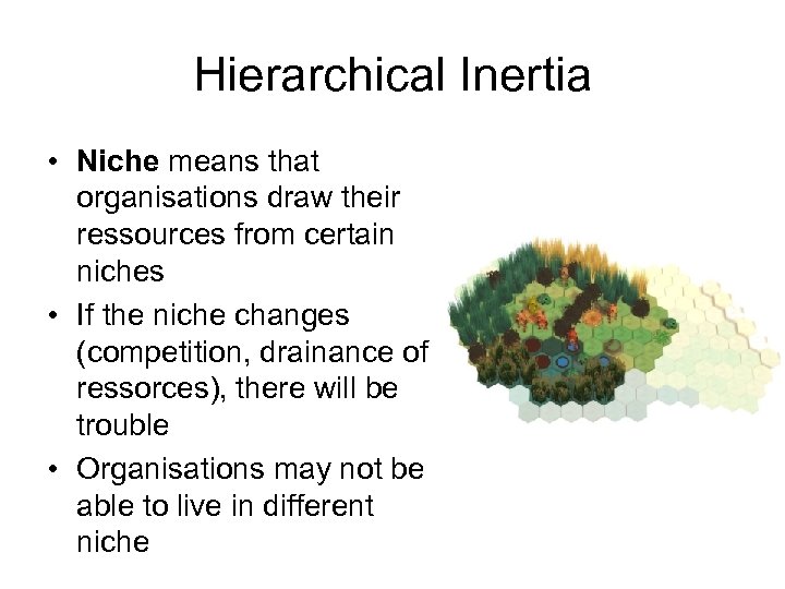 Hierarchical Inertia • Niche means that organisations draw their ressources from certain niches •