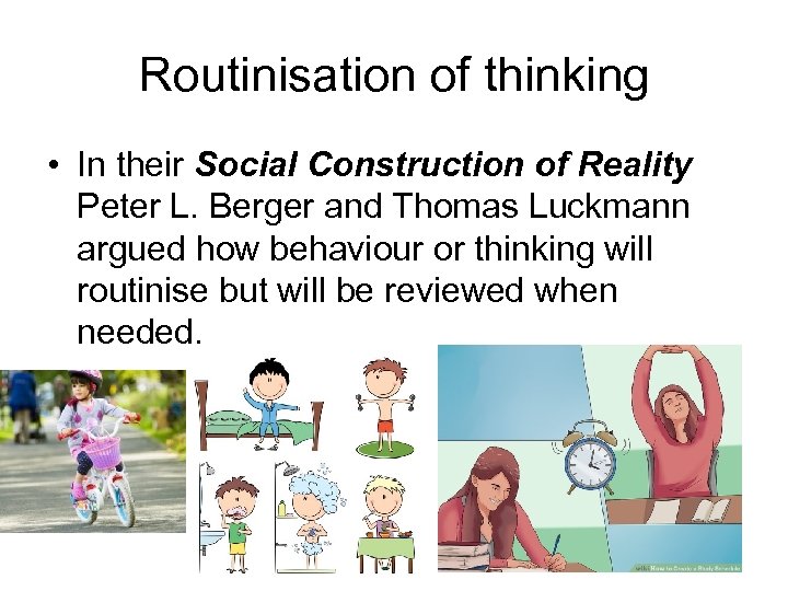 Routinisation of thinking • In their Social Construction of Reality Peter L. Berger and