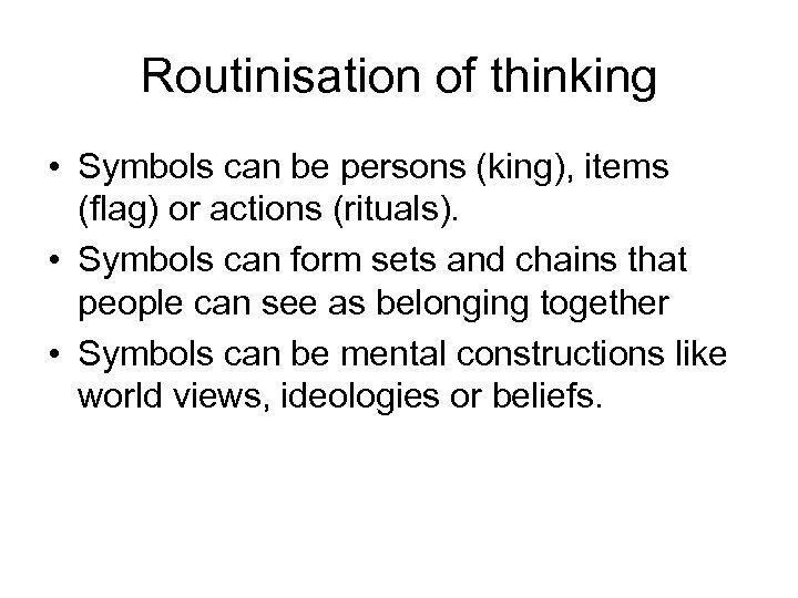 Routinisation of thinking • Symbols can be persons (king), items (flag) or actions (rituals).