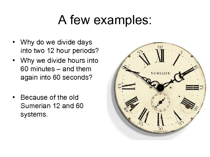 A few examples: • Why do we divide days into two 12 hour periods?
