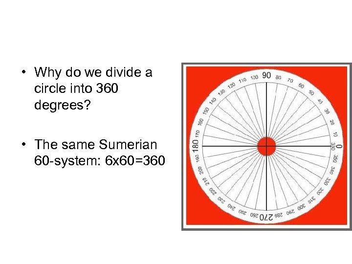  • Why do we divide a circle into 360 degrees? • The same