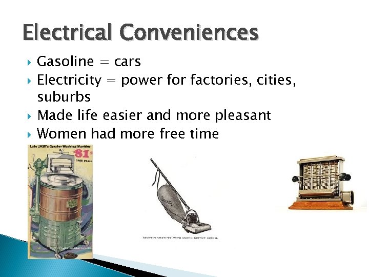 Electrical Conveniences Gasoline = cars Electricity = power for factories, cities, suburbs Made life