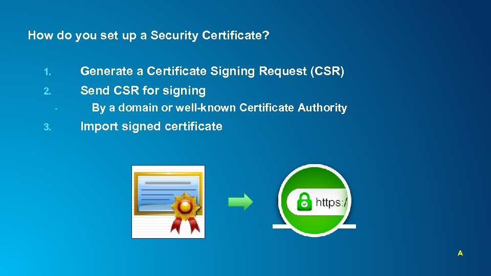 How do you set up a Security Certificate? 1. Generate a Certificate Signing Request